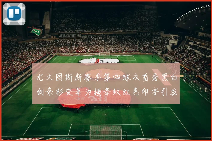 尤文图斯新赛季第四球衣首秀黑白剑条衫变革为横条纹红色印字引发关注